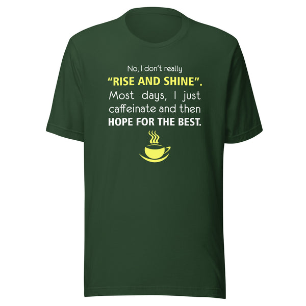 No, I don't really "rise and shine" Unisex T-shirt