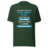 Large Animal Vet - "Go deep" and you think "Shoulder deep" Unisex T-Shirt