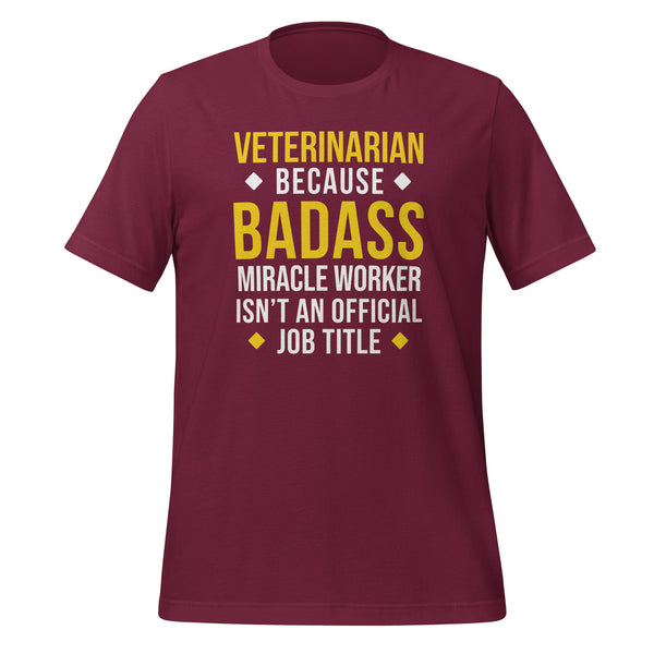 Veterinarian because BADASS MIRACLE WORKER isn't an official job title Unisex T-shirt