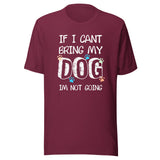 If I can't bring my dog I'm not going Unisex T-shirt