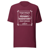 Tough enough to be a Kennel Assistant, crazy enough to love it Unisex T-shirt