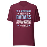 Vet Assistant because BADASS MIRACLE WORKER isn't an official job title Unisex t-shirt