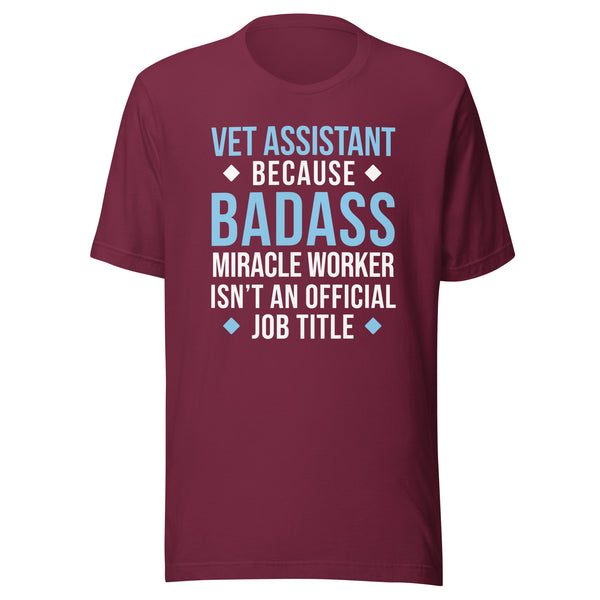 Vet Assistant because BADASS MIRACLE WORKER isn't an official job title Unisex t-shirt