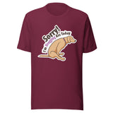 Sorry I'm dragging ass today Unisex T-shirt