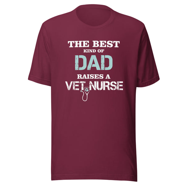The best kind of Dad raises a Vet Nurse Unisex T-shirt