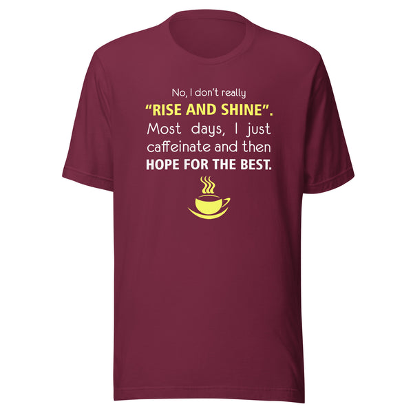 No, I don't really "rise and shine" Unisex T-shirt