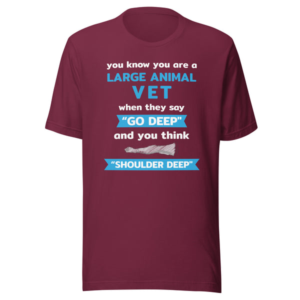 Large Animal Vet - "Go deep" and you think "Shoulder deep" Unisex T-Shirt