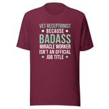 Vet Receptionist because BADASS MIRACLE WORKER isn't an official job title Unisex T-shirt