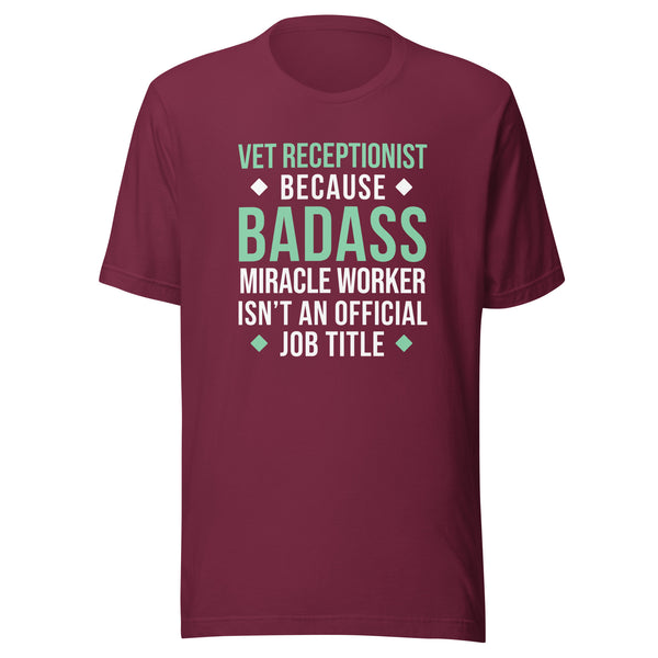 Vet Receptionist because BADASS MIRACLE WORKER isn't an official job title Unisex T-shirt