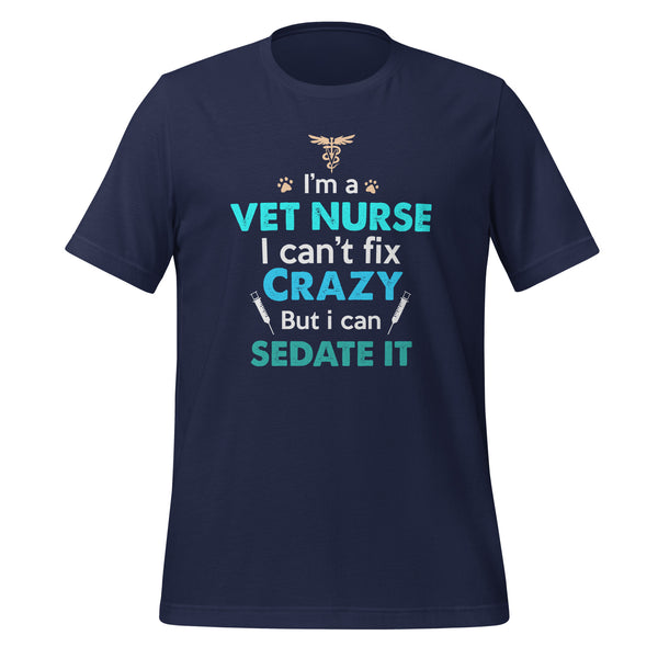 I'm a Vet Nurse I can't fix crazy but I can sedate it Unisex T-shirt-I love Veterinary