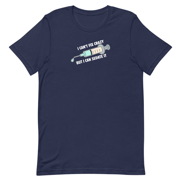 I can't fix crazy but I can sedate it Unisex T-shirt-I love Veterinary