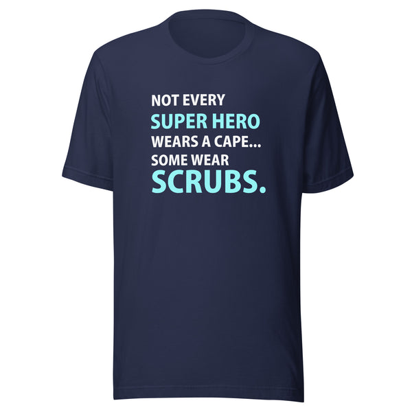 Not every super hero wears a cape... Some wear scrubs. Unisex T-shirt