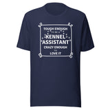 Tough enough to be a Kennel Assistant, crazy enough to love it Unisex T-shirt
