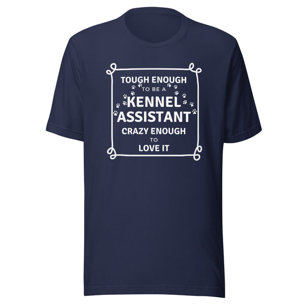 Tough enough to be a Kennel Assistant, crazy enough to love it Unisex T-shirt