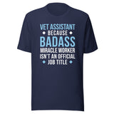 Vet Assistant because BADASS MIRACLE WORKER isn't an official job title Unisex t-shirt