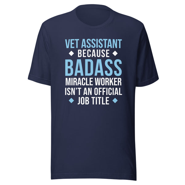 Vet Assistant because BADASS MIRACLE WORKER isn't an official job title Unisex t-shirt