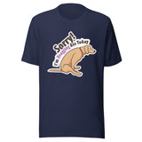 Sorry I'm dragging ass today Unisex T-shirt