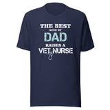 The best kind of Dad raises a Vet Nurse Unisex T-shirt