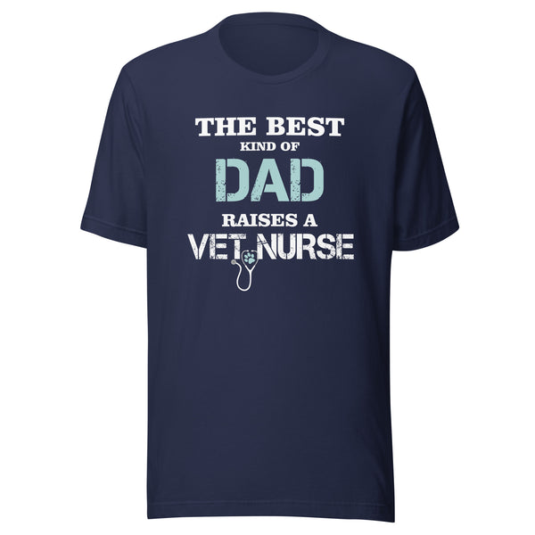 The best kind of Dad raises a Vet Nurse Unisex T-shirt