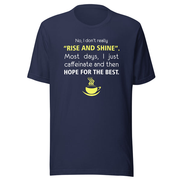 No, I don't really "rise and shine" Unisex T-shirt