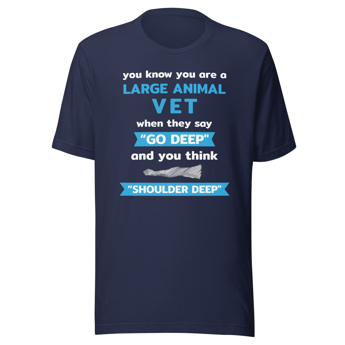 Large Animal Vet - "Go deep" and you think "Shoulder deep" Unisex T-Shirt