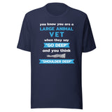 Large Animal Vet - "Go deep" and you think "Shoulder deep" Unisex T-Shirt