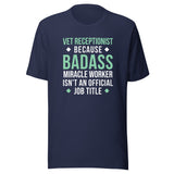 Vet Receptionist because BADASS MIRACLE WORKER isn't an official job title Unisex T-shirt