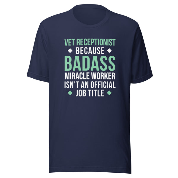 Vet Receptionist because BADASS MIRACLE WORKER isn't an official job title Unisex T-shirt