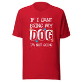If I can't bring my dog I'm not going Unisex T-shirt