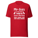 My dogs are the reason I wake up Unisex T-shirt