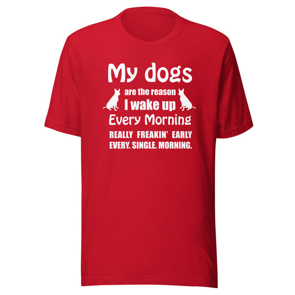 My dogs are the reason I wake up Unisex T-shirt