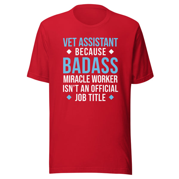 Vet Assistant because BADASS MIRACLE WORKER isn't an official job title Unisex t-shirt