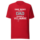 The best kind of Dad raises a Vet Nurse Unisex T-shirt