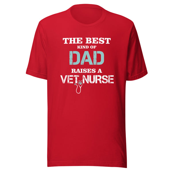 The best kind of Dad raises a Vet Nurse Unisex T-shirt