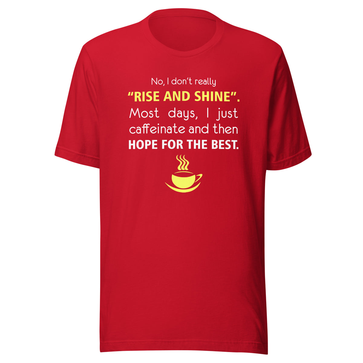 No, I don't really "rise and shine" Unisex T-shirt