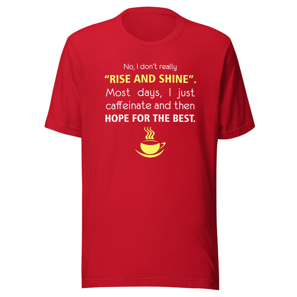 No, I don't really "rise and shine" Unisex T-shirt