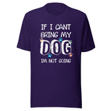 If I can't bring my dog I'm not going Unisex T-shirt