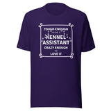 Tough enough to be a Kennel Assistant, crazy enough to love it Unisex T-shirt