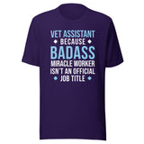 Vet Assistant because BADASS MIRACLE WORKER isn't an official job title Unisex t-shirt