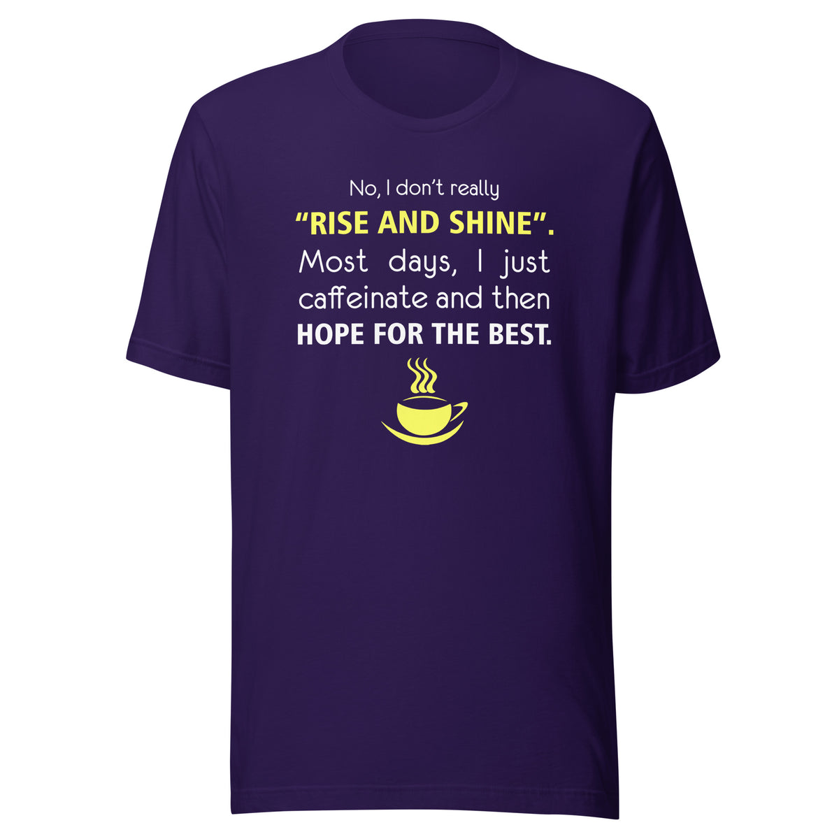 No, I don't really "rise and shine" Unisex T-shirt