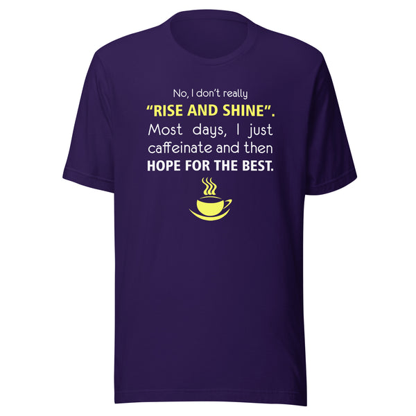 No, I don't really "rise and shine" Unisex T-shirt