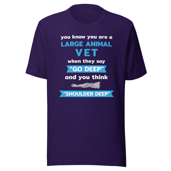 Large Animal Vet - "Go deep" and you think "Shoulder deep" Unisex T-Shirt