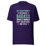 Vet Receptionist because BADASS MIRACLE WORKER isn't an official job title Unisex T-shirt