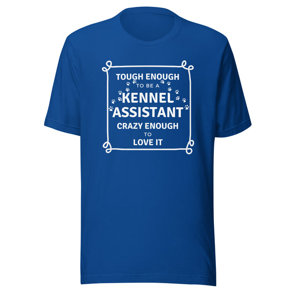Tough enough to be a Kennel Assistant, crazy enough to love it Unisex T-shirt