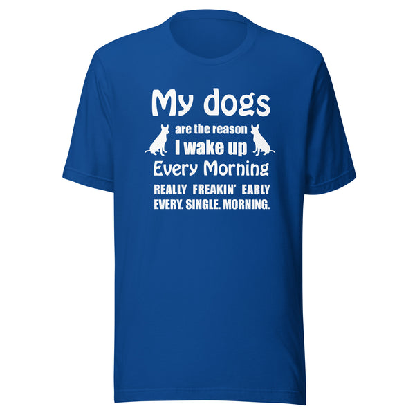 My dogs are the reason I wake up Unisex T-shirt