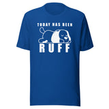 Today has been Ruff Unisex T-shirt
