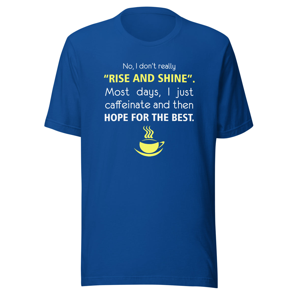No, I don't really "rise and shine" Unisex T-shirt