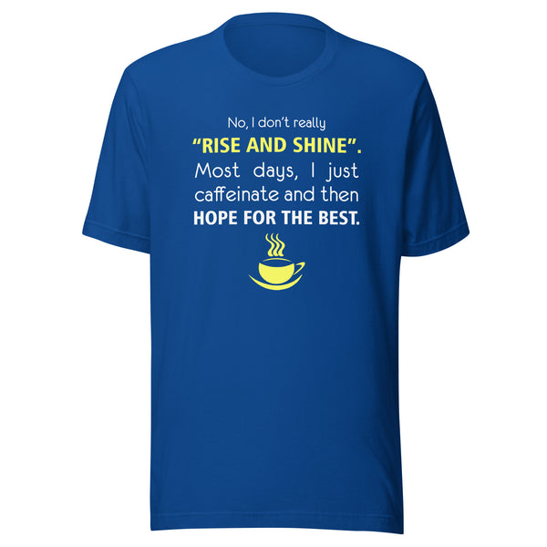 No, I don't really "rise and shine" Unisex T-shirt