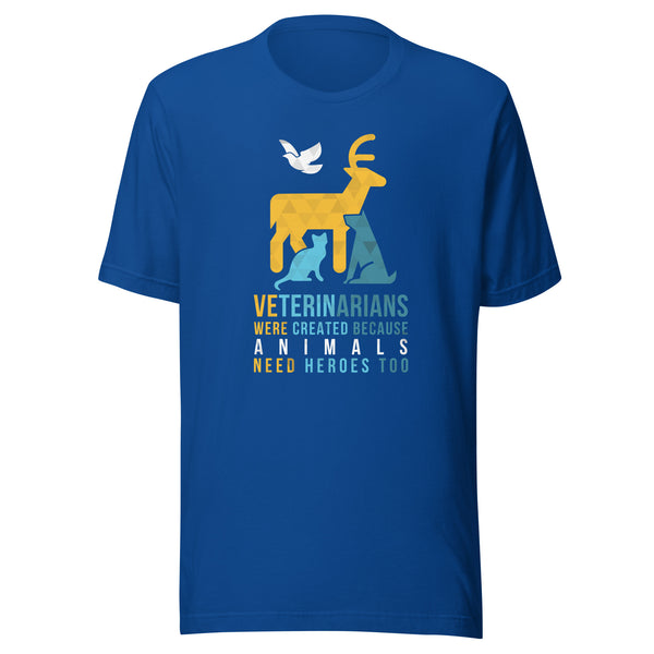 Veterinarians were created because animals need heroes too Unisex T-shirt