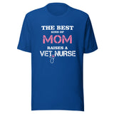 The best kind of Mom raises a Vet Nurse Unisex T-shirt